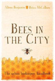 Bees in the City: The Urban Beekeepers' Handbook