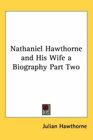 Nathaniel Hawthorne and His Wife a Biography Part Two (Kessinger Publishing's Rare Reprints)