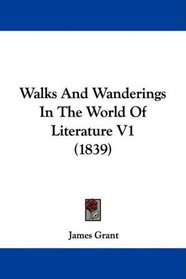 Walks And Wanderings In The World Of Literature V1 (1839)