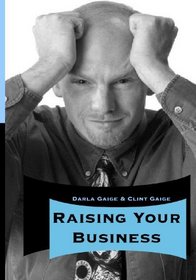 Raising Your Business: (A Guide to Raising A Happy and Healthy Business Without Pulling Out Your Hair!!!))
