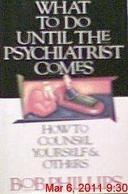 What to Do Until the Psychiatrist Comes: How to Counsel Yourself and Others