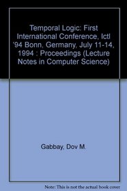 Temporal Logic: First International Conference, Ictl '94 Bonn, Germany, July 11-14, 1994 : Proceedings (Lecture Notes in Computer Science)