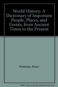 World History: A Dictionary of Important People, Places, and Events, from Ancient Times to the Present