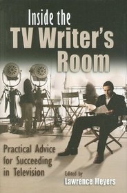 Inside the TV Writer's Room: Practical Advice for Succeeding in Television (Television and Popular Culture)