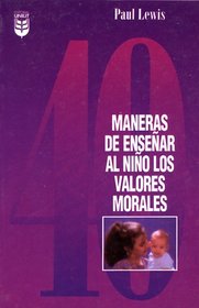 Cuarenta Maneras Para Ensenar Ninos Valores Morales/Forty Ways to Teach Your Child Values (Spanish Edition)