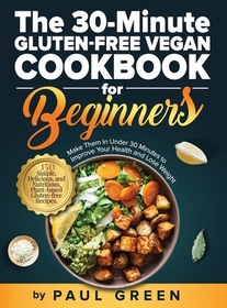 The 30-Minute Gluten-free Vegan Cookbook for Beginners (Plant-Based Vegan Lifestyle, Bk 6)