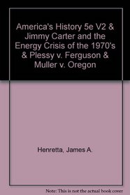 America's History 5e V2 & Jimmy Carter and the Energy Crisis of the 1970's & Plessy v. Ferguson & Muller v. Oregon