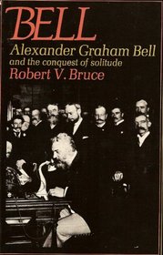 Bell: Alexander Graham Bell and the conquest of solitude
