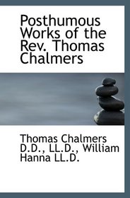 Posthumous Works of the Rev. Thomas Chalmers