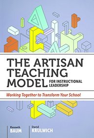 The Artisan Teaching Model for Instructional Leadership: Working Together to Transform Your School