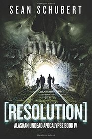 Resolution (Alaskan Undead Apocalypse Book 4) (Volume 4)