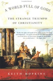 A World Full of Gods : The Strange Triumph of Christianity