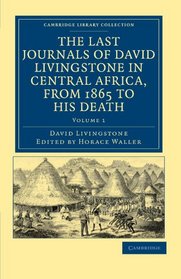 The Last Journals of David Livingstone in Central Africa, from 1865 to his Death: Continued by a Narrative of his Last Moments and Sufferings, ... Library Collection - African Studies)