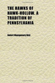 The Hawks of Hawk-Hollow. a Tradition of Pennsylvania (Volume 01)