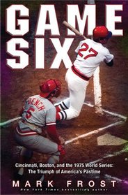 Game Six, Cincinnati, Boston, and the 1975 World Series: The Triumph of Americas Pastime