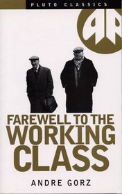 Farewell to the Working Class: An Essay on Post-industrial Socialism (Pluto Classic)