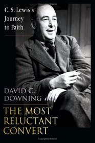 The Most Reluctant Convert: C. S. Lewis's Journey to Faith