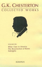 Collected Works of G.K. Chesterton: What I Saw in America, the Resurrection of Rome Sidelights (Collected Works of Gk Chesterton)