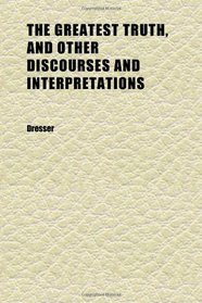 The Greatest Truth, and Other Discourses and Interpretations