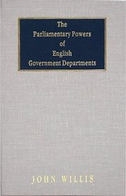 The Parliamentary Powers of English Government Departments (Harvard Studies in Administrative Law, V. 4.)