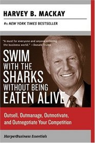 Swim with the Sharks Without Being Eaten Alive : Outsell, Outmanage, Outmotivate, and Outnegotiate Your Competition (HarperBusiness Essentials)