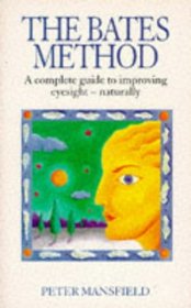 THE BATES METHOD: A COMPLETE GUIDE TO IMPROVING EYESIGHT NATURALLY