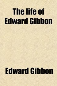 The life of Edward Gibbon