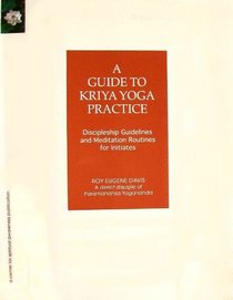 A Guide to Kriya Yoga Practice:  Discipleship Guidelines and Meditation Routines for Initiates