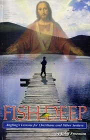 Fish Deep: Angling Lessons for Christians and Other Seekers