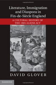 Literature, Immigration, and Diaspora in Fin-de-Sicle England: A Cultural History of the 1905 Aliens Act