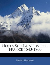 Notes Sur La Nouvelle-France 1543-1700 (French Edition)