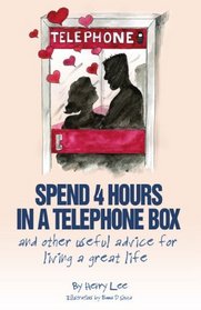 Spend 4 Hours In A Telephone Box: ...and other useful advice for living a great life