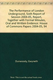 The Performance of London Underground, Sixth Report of Session 2004-05, Report, Together with Formal Minutes, Oral and Written Evidence: House of Commons Papers 2004-05, 94