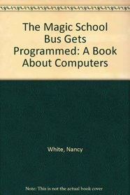 The Magic School Bus Gets Programmed: A Book About Computers