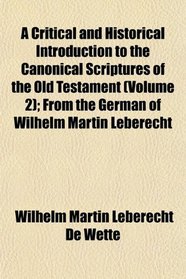 A Critical and Historical Introduction to the Canonical Scriptures of the Old Testament (Volume 2); From the German of Wilhelm Martin Leberecht