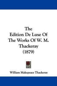 The Edition De Luxe Of The Works Of W. M. Thackeray (1879)