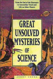 Great Unsolved Mysteries of Science/from the End of the Dinosaurs to Interstellar Travel and Life on Other Planets