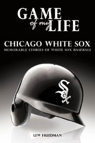 Game of My Life: Chicago White Sox: Memorable Stories of White Sox Baseball (Game of My Life)