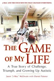The Game of My Life: A True Story Of Struggle, Triumph, and Growing Up Autistic