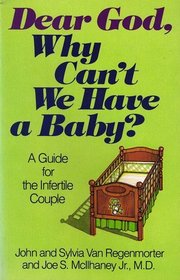 Dear God, Why Can't We Have a Baby?: A Guide for the Infertile Couple