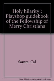 Holy hilarity!: Playshop guidebook of the Fellowship of Merry Christians: A Celebration of Joy and Humor