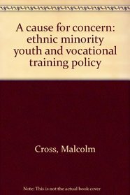 A cause for concern: Ethnic minority youth and vocational training policy (Policy papers in ethnic relations)