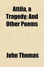 Attila, a Tragedy; And Other Poems