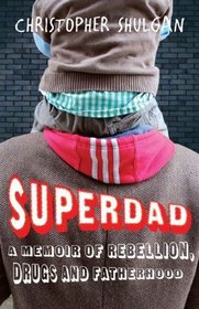 Superdad:: A Memoir of Rebellion, Drugs and Fatherhood