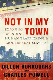 Not in My Town: Exposing and Ending Human Trafficking and ModernDay Slavery