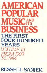 American Popular Music and Its Business: The First Four Hundred Years : From 1900 to 1984 (American Popular Music  Its Business)