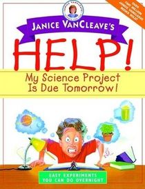 Janice Vancleave's Help! My Science Project Is Due Tomorrow!: Easy Experiments Y