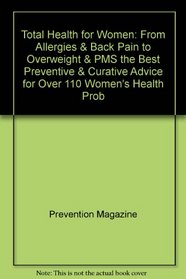 Total Health for Women: From Allergies & Back Pain to Overweight & PMS, the Best Preventive & Curative Advice for Over 110 Women's Health Prob