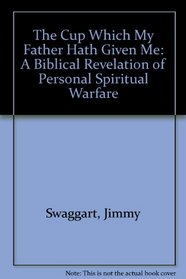 The Cup Which My Father Hath Given Me: A Biblical Revelation of Personal Spiritual Warfare