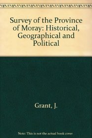 Survey of the Province of Moray: Historical, Geographical and Political
